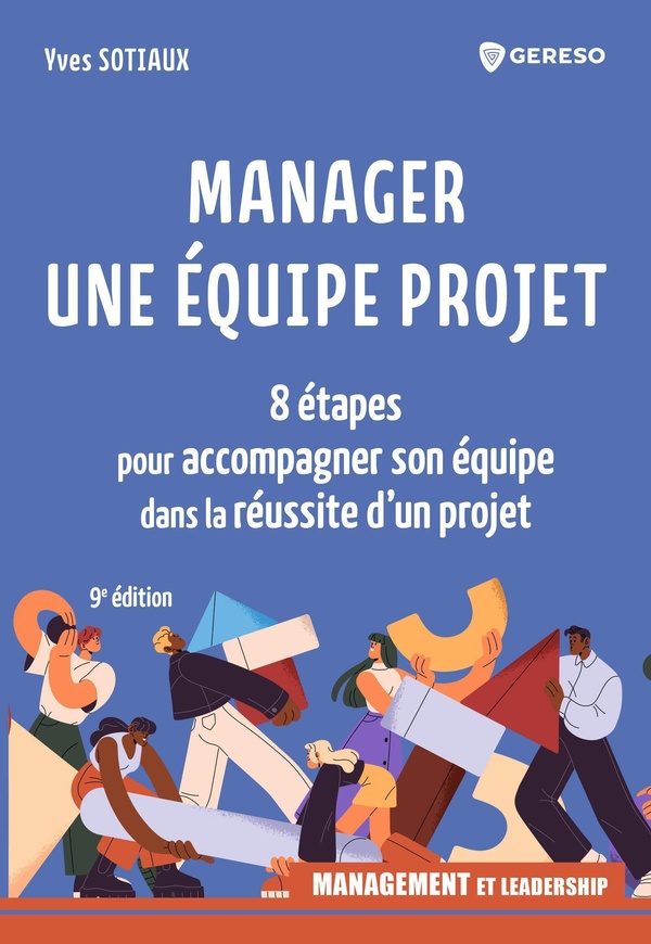 Manager une équipe projet. 8 étapes pour accompagner son équipe dans la réussite d'un projet, 9e édi
