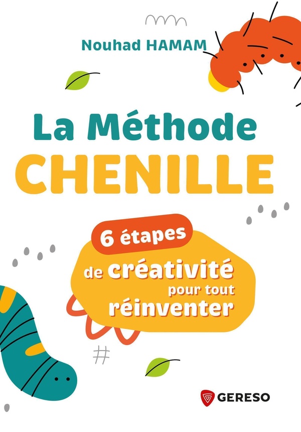 La méthode Chenille. 6 étapes de créativité pour tout réinventer