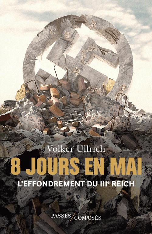 8 jours en mai. L'effondrement du IIIe Reich