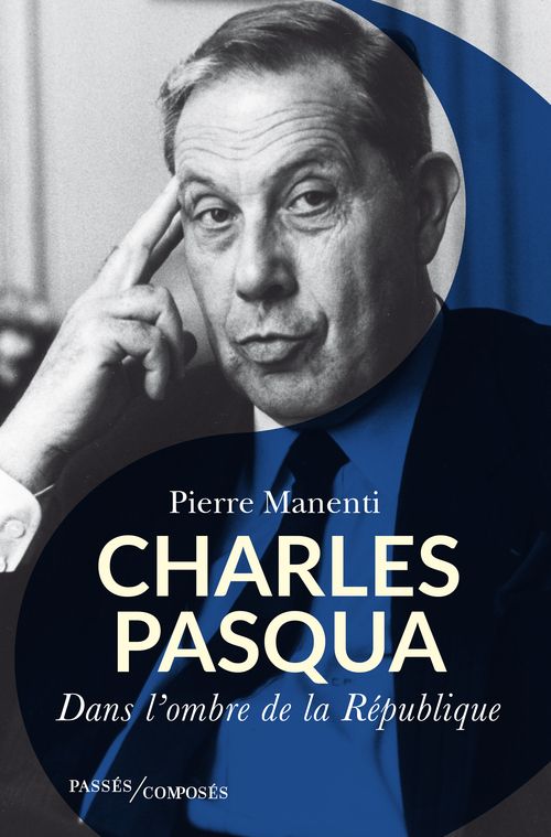 Charles Pasqua. Dans l'ombre de la République
