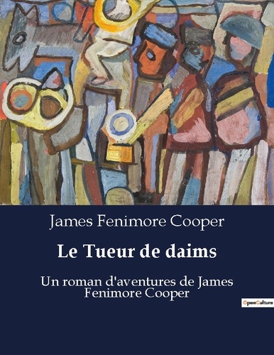 Le Tueur de daims. Un roman d'aventures de James Fenimore Cooper