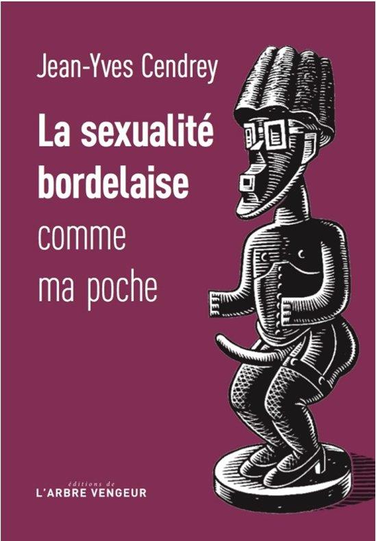 La sexualité bordelaise comme ma poche. Récit à caractère férocement provincial et tendrement cochon