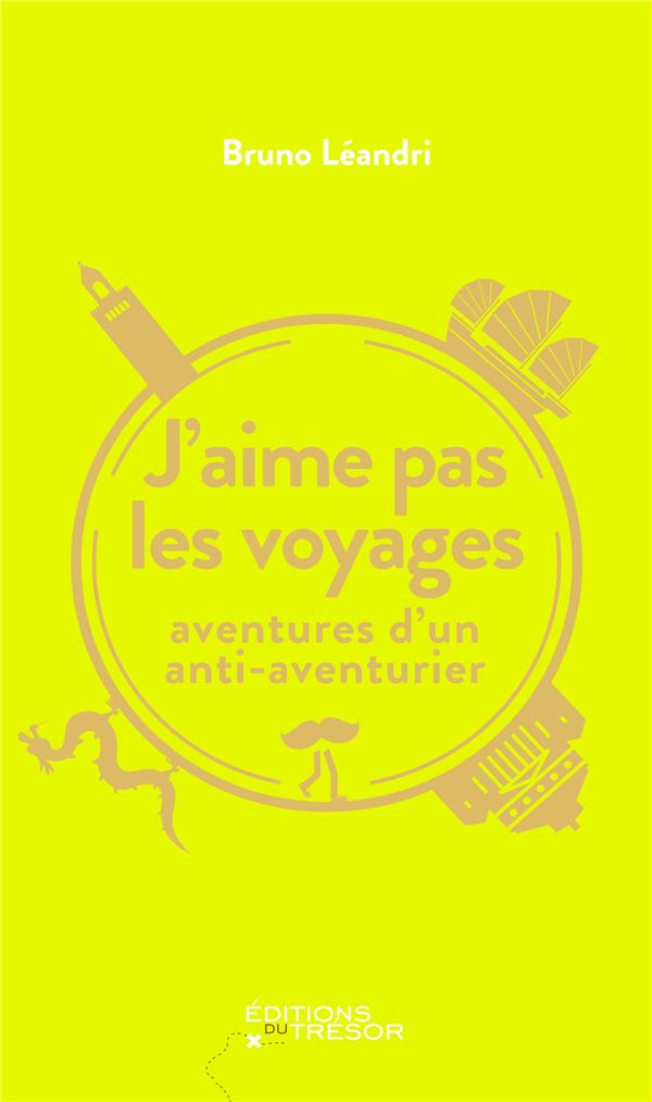 J'aime pas les voyages. Aventures d'un anti-aventurier