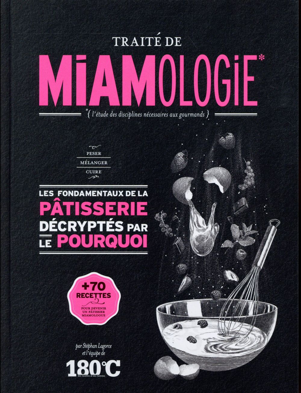 Traité de miamologie Pâtisserie / Les fondamentaux de la pâtisserie décryptés par le pourquoi