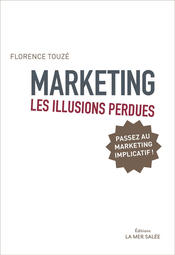 Marketing, les illusions perdues. Pour un Marketing Implicatif