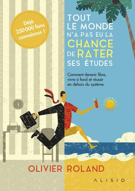 Tout le monde n'a pas eu la chance de rater ses études. Comment devenir libre, vivre à fond et réuss