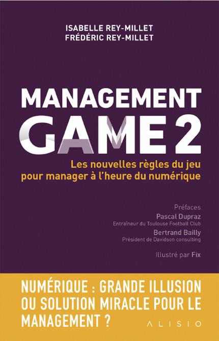 Management Game. Tome 2, Les nouvelles règles du jeu pour manager à l'heure du digital