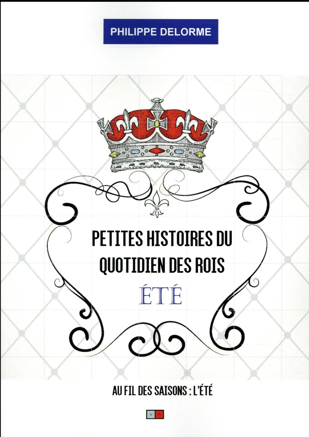 Petites histoires du quotidien des rois. Au fil des saisons - Eté, 21 juin-21 septembre