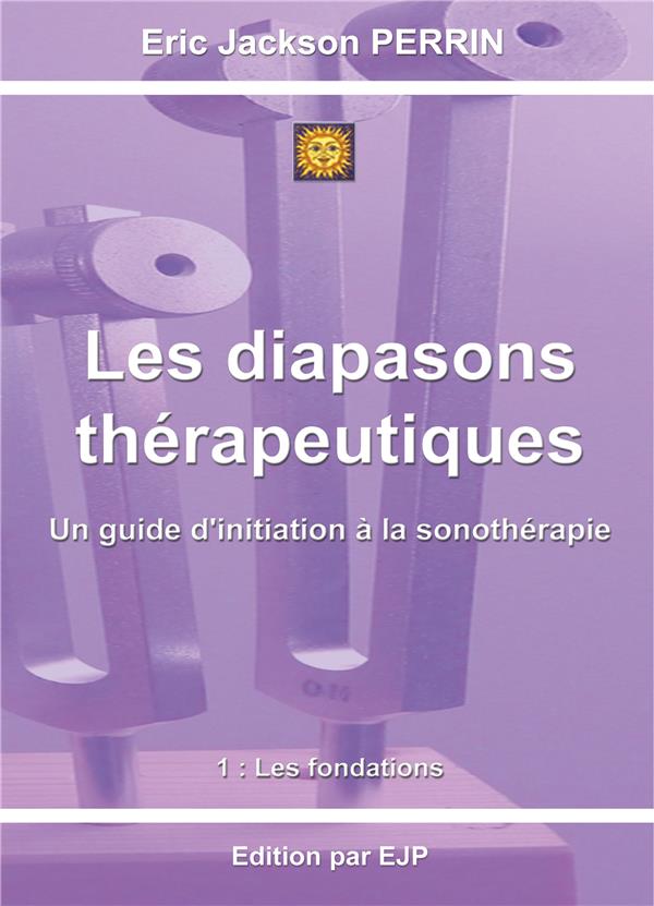 Les diapasons thérapeutiques. Tome 1 : Les fondations