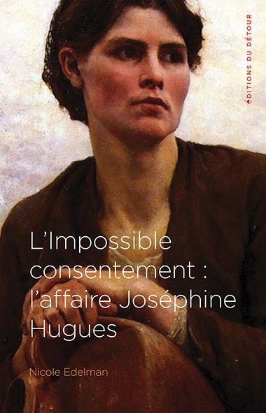 L'impossible consentement : l?affaire Joséphine Hugues