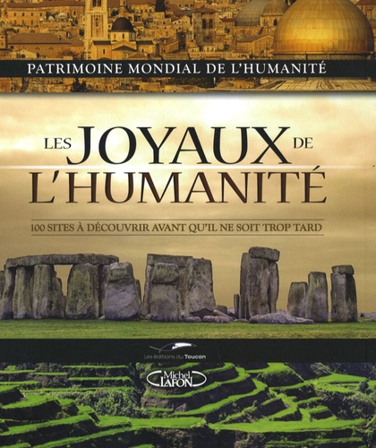 Les joyaux de l'humanité. 100 sites à découvrir avant qu'il ne soit trop tard