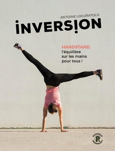 Inversion. Handstand, un voyage au coeur du corps, du mouvement et de l'équilibre