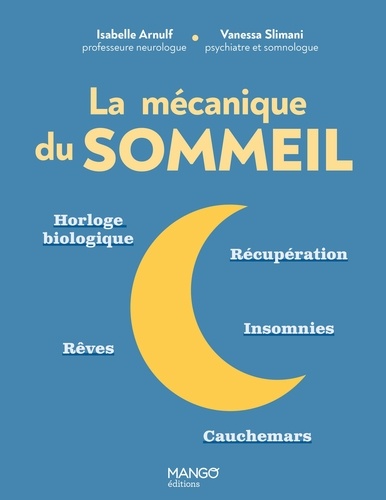La mécanique du sommeil. Horloge biologique, récupération, insomnies, rêves, cauchemars