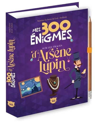 Mes 300 énigmes sur les traces d'Arsène Lupin. Avec 1 crayon