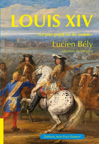 Louis XIV. "Le plus grand roi du monde"