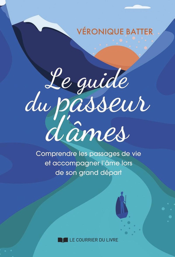 Le guide du passeur d'âmes. Comprendre les passages de vie et accompagner l'âme lors de son grand dé