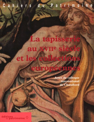 LA TAPISSERIE AU XVIIEME SIECLE ET LES COLLECTIONS EUROPEENNES. Actes du colloque international de C