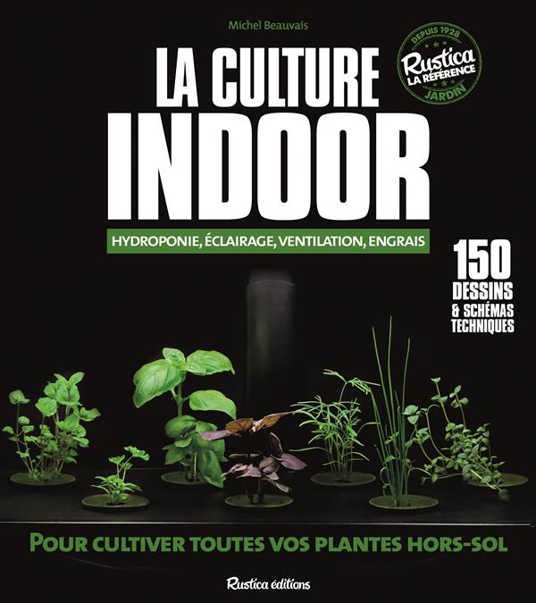 La culture indoor. Hydroponie, éclairage, ventilation, engrais