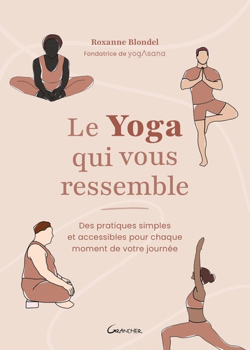 Le Yoga qui vous ressemble. Des pratiques simples et accessibles pour chaque moment de votre journée