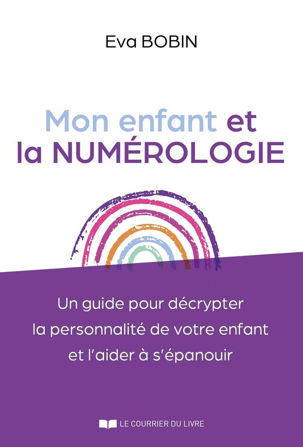 MON ENFANT ET LA NUMEROLOGIE - UN GUIDE POUR DECRYPTER LA PERSONNALITE DE VOTRE ENFANT ET L'AIDER A