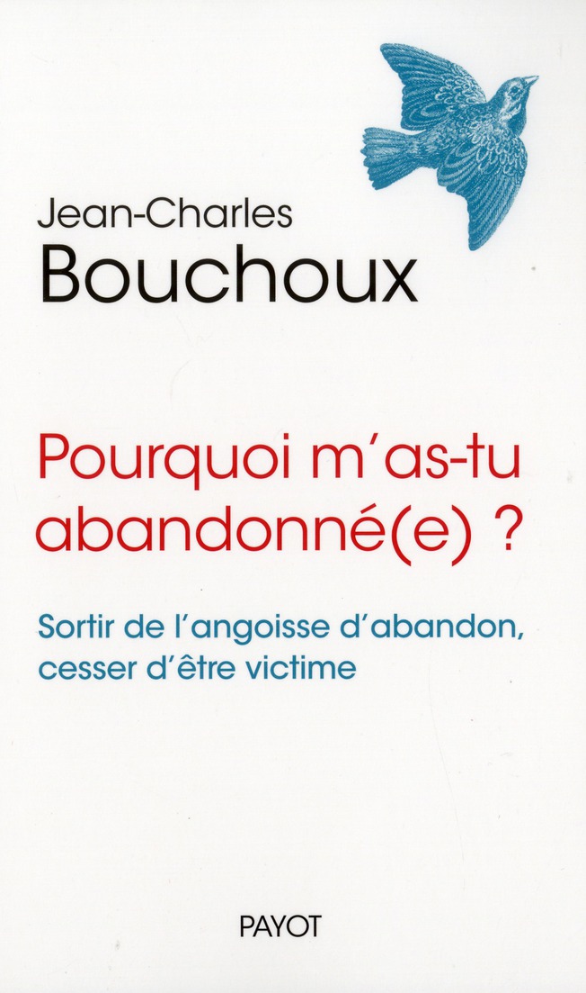 Pourquoi m'as-tu abandonné(e) ? / Sortir de l'angoisse d'abandon, cesser d'être victime