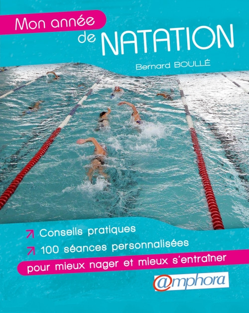 Mon année de natation conseils pratiques et 100 séances personnalisées...