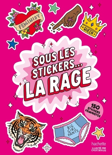 Sous les stickers... la rage !. 150 stickers féministes