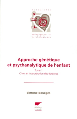 APPROCHE GENETIQUE ET PSYCHANALYTIQUE DE L'ENFANT. Tome 1, choix et interprétation des épreuves