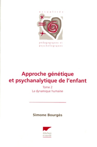 APPROCHE GENETIQUE ET PSYCHANALYTIQUE DE L'ENFANT. Tome 2, la dynamique humaine
