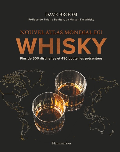 Nouvel atlas mondial du whisky. Plus de 500 distilleries et 480 bouteilles présentées