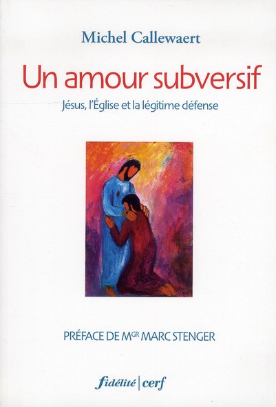 Un amour subversif. Jésus, l'Eglise et la légitime défense