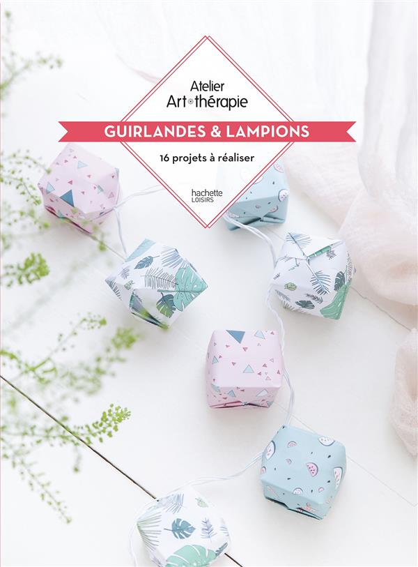 Guirlandes & Lampions 16 projets à réaliser