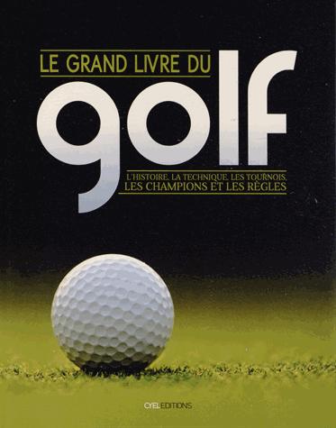 Le grand livre du golf / L'histoire, la technique, les tournois, les champions et les règles