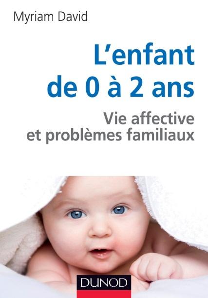 L'enfant de 0 à 2 ans / Vie affective et problèmes familiaux