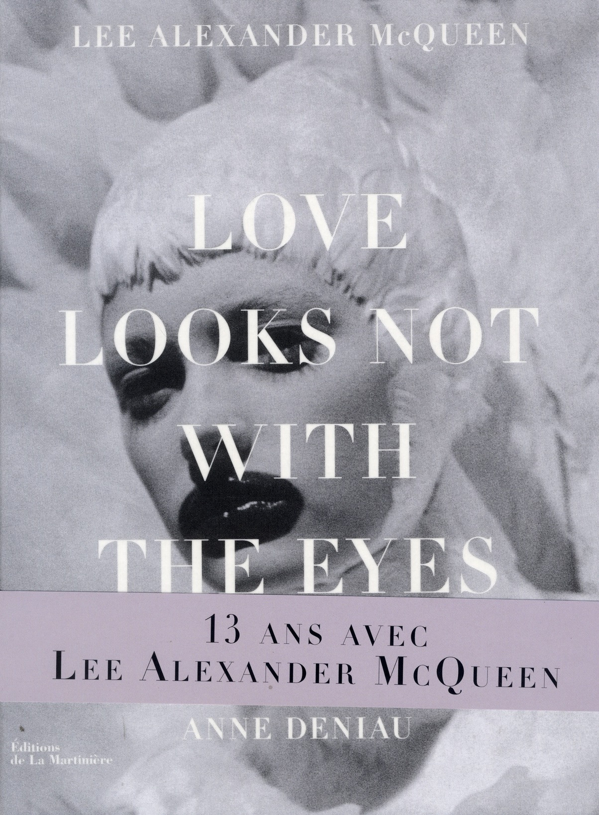 Love Looks not with the Eyes. 13 ans avec Lee Alexander McQueen