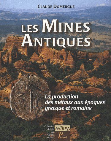 Les Mines Antiques. La production des métaux aux époques grecque et romaine