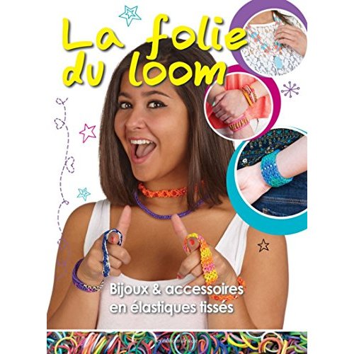 La folie du loom / 40 bijoux & accessoires en élastiques tissés