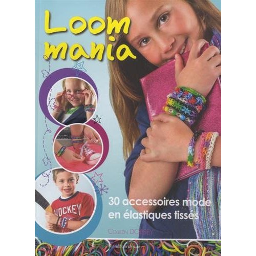 Loom mania / 30 accessoires mode en élastiques tissés