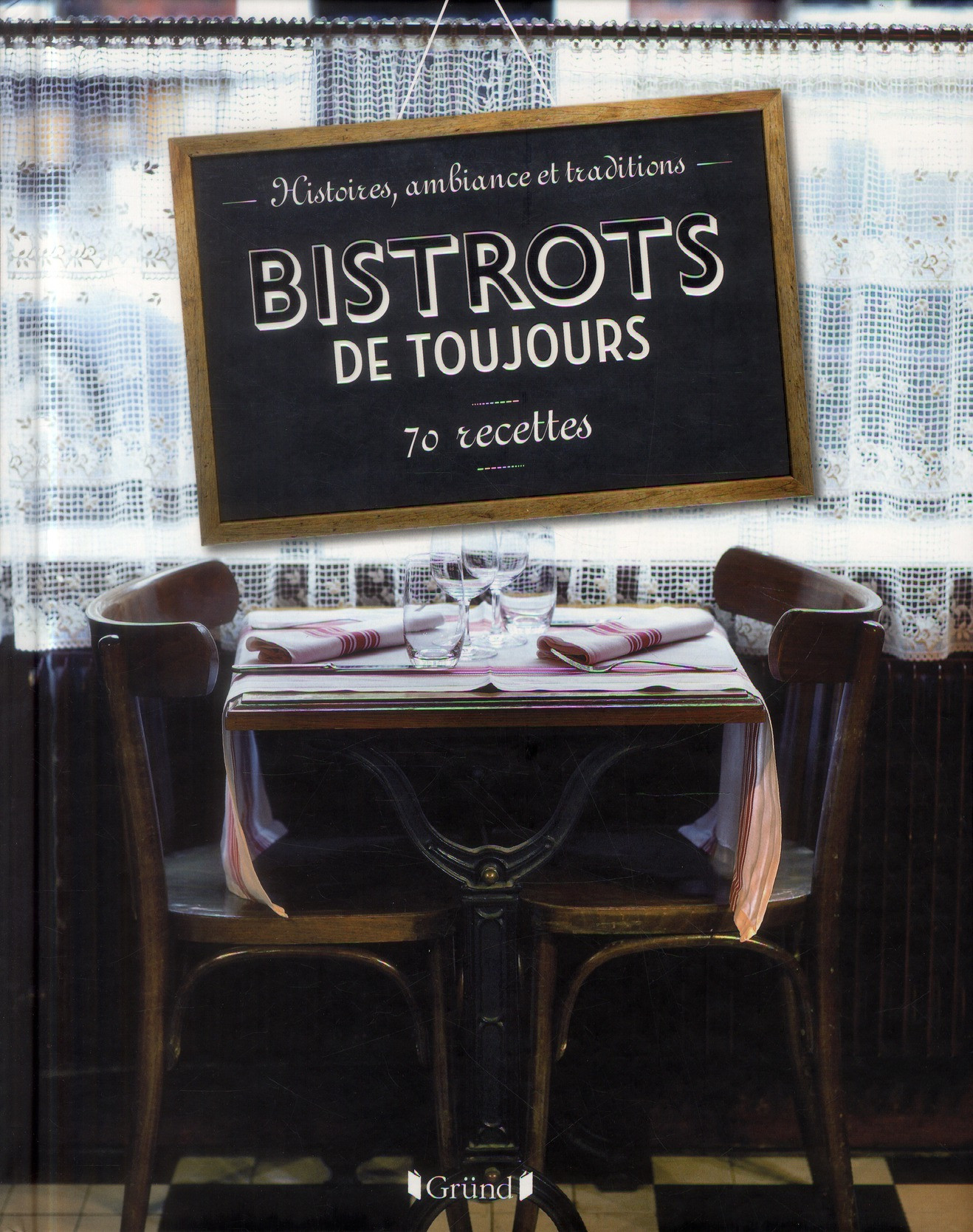 Bistrots de toujours. 70 recettes