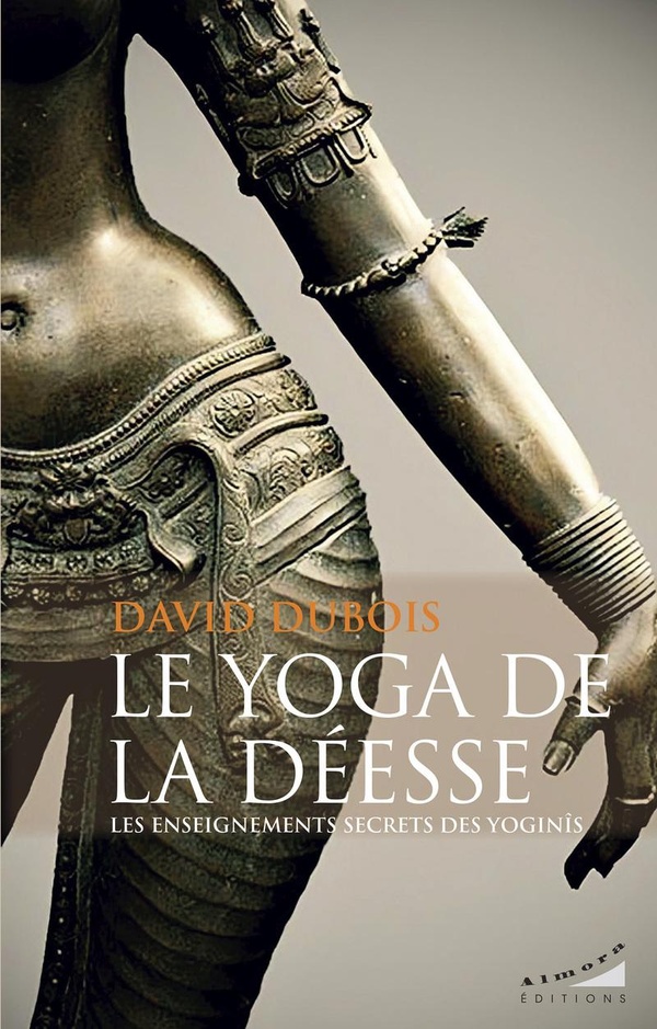 Le yoga de la déesse. Les enseignements secrets des Yoginîs