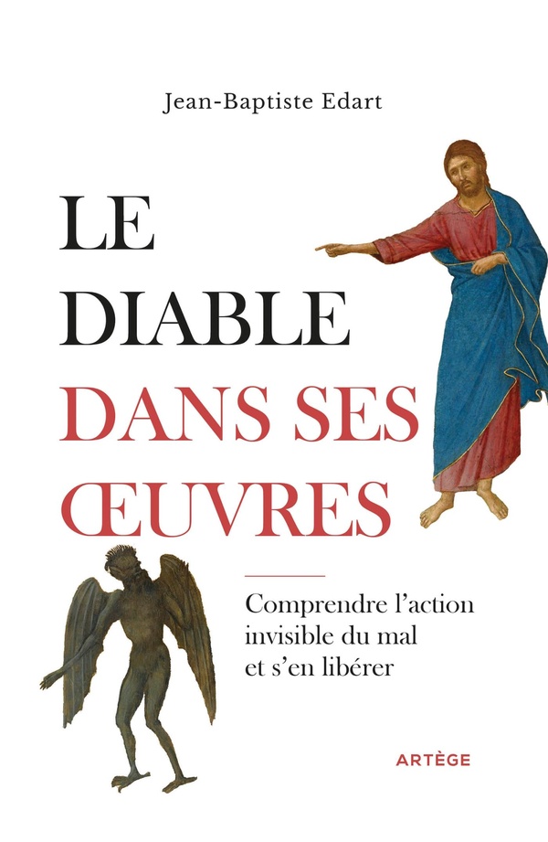 Le diable dans ses oeuvres. Comprendre l'action invisible du mal et s'en libérer