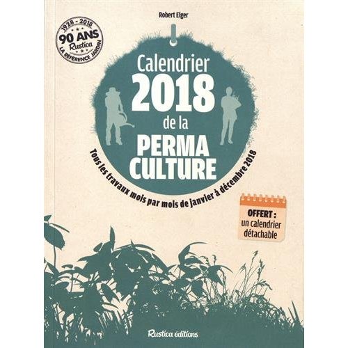 Calendrier de la permaculture. Tous les travaux mois par mois de janvier à décembre 2018, Edition 20