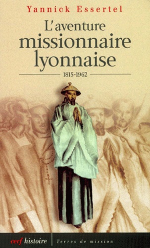 L'aventure missionnaire lyonnaise, 1815-1962. De Pauline Jaricot à Jules Monchanin