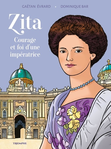 Zita. Courage et foi d'une impératrice