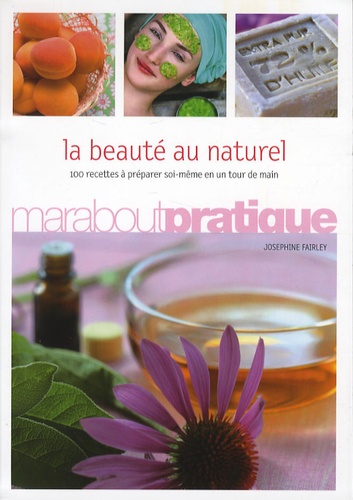 La beauté au naturel / 100 produits de beauté extraordinaires à préparer soi-même en un tour de main
