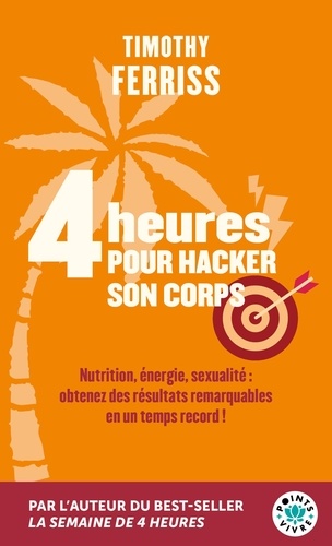 4 heures pour hacker son corps. Nutrition, énergie, sexualité : obtenez des résultats remarquables e
