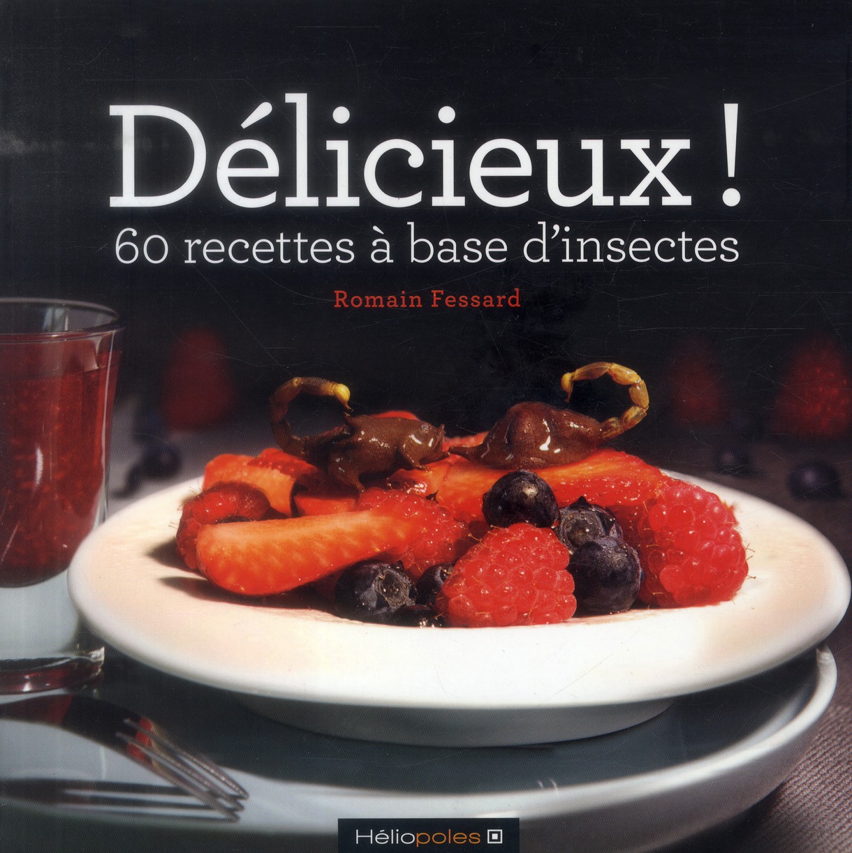 Délicieux ! 60 recettes à base d'insectes