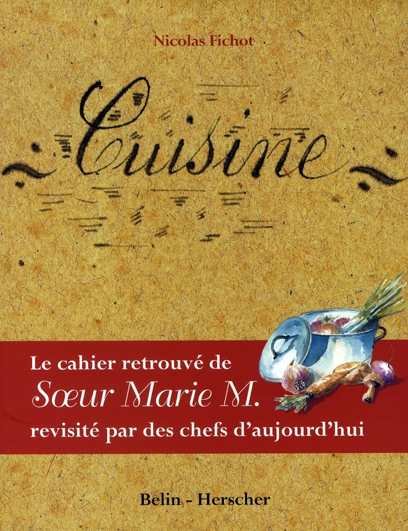 Cuisine. Le cahier retrouvé de Soeur Marie M. révisité par des chefs d'aujourd'hui