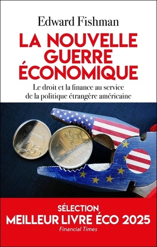 La nouvelle guerre économique.Le droit et la finance au service de la politique étrangère américaine