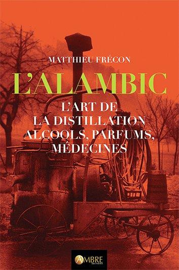 L'alambic / L'art de la distillation alcools, parfums, médecines